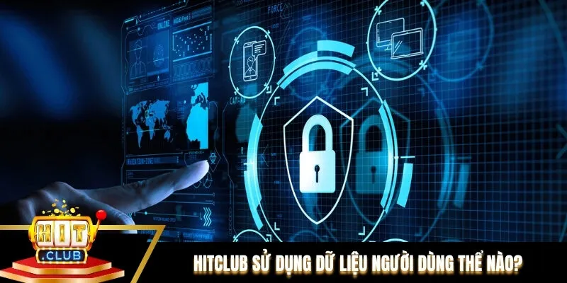 Hitclub sử dụng dữ liệu người dùng thể nào?