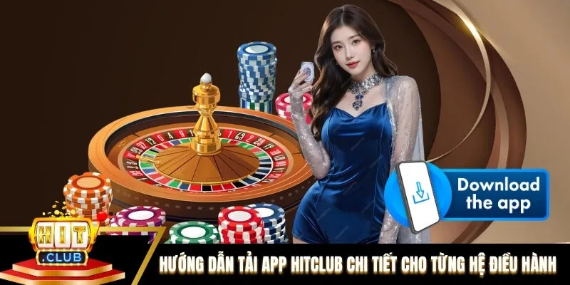 Hướng dẫn tải app Hitclub chi tiết cho từng hệ điều hành