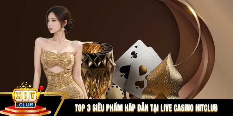 Khám phá TOP 3 siêu phẩm hấp dẫn tại Live casino Hitclub