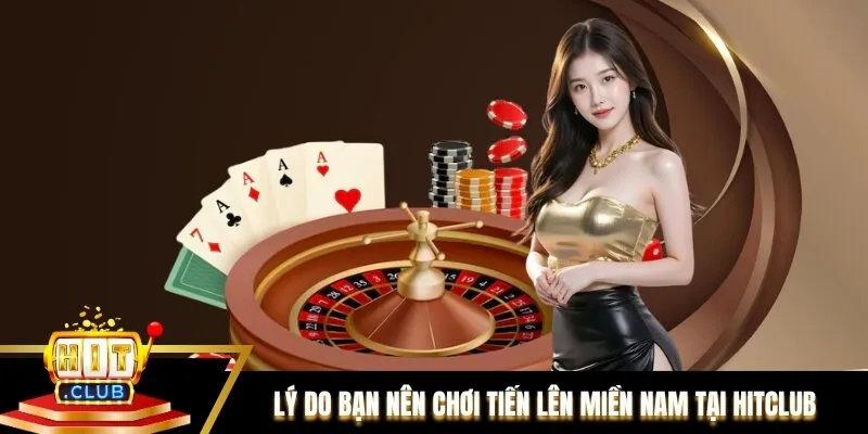 Lý do bạn nên lựa chọn chơi Tiến lên Miền Nam tại Hitclub