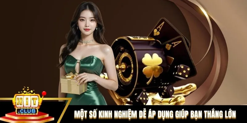 Một số kinh nghiệm dễ áp dụng giúp bạn thắng lớn