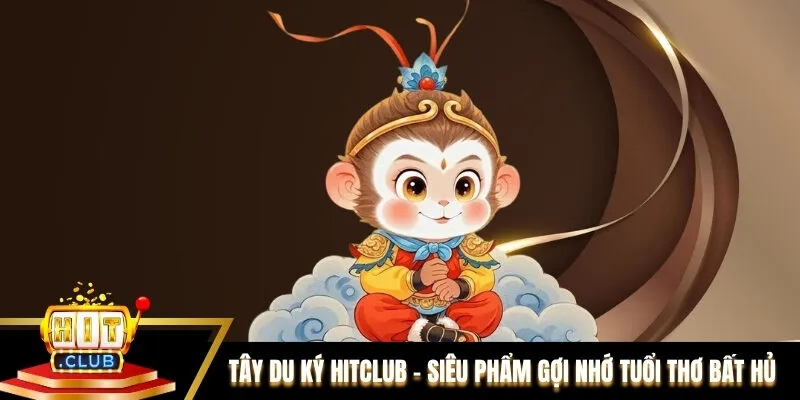 Tây Du Ký Hitclub – Siêu Phẩm Gợi Nhớ Tuổi Thơ Bất Hủ