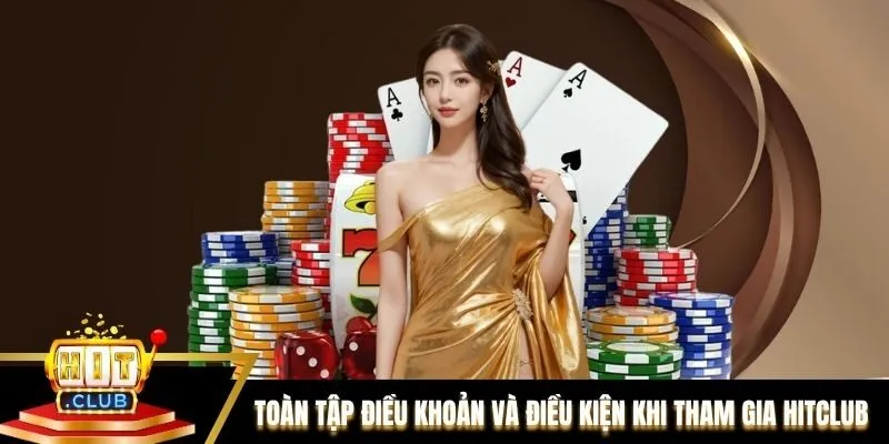 Toàn tập điều khoản và điều kiện khi tham gia Hitclub